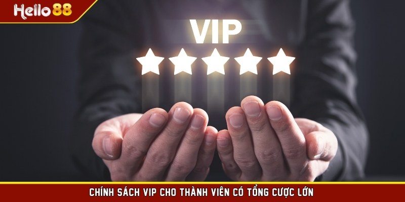 Chính sách VIP cho thành viên có tổng cược lớn