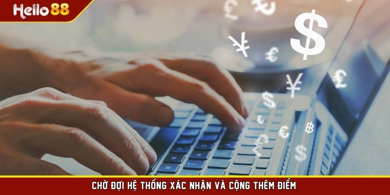 Chờ đợi hệ thống xác nhận và cộng thêm điểm