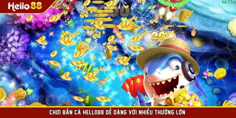 Chơi bắn cá HELLO88 dễ dàng với nhiều thưởng lớn