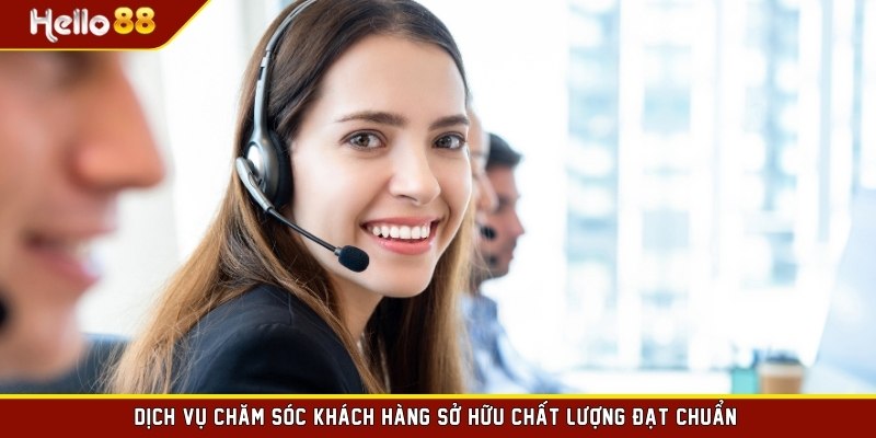 Dịch vụ chăm sóc khách hàng sở hữu chất lượng đạt chuẩn