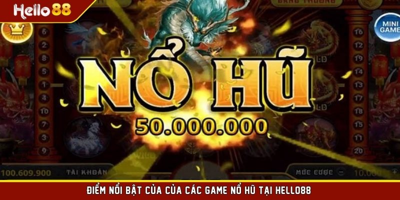 Điểm nổi bật của của các game nổ hũ tại HELLO88