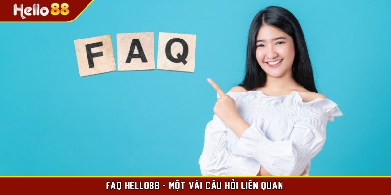 FAQ HELLO88 - Một vài câu hỏi liên quan