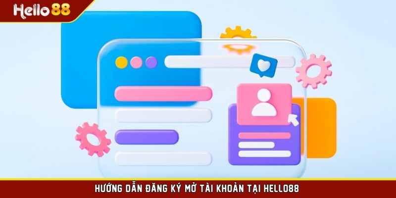 Hướng dẫn đăng ký mở tài khoản tại HELLO88