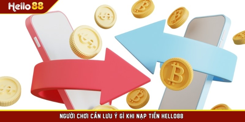 Người chơi cần lưu ý gì khi nạp tiền HELLO88?