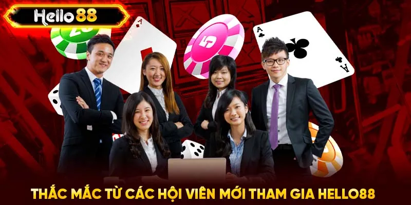 Thắc mắc từ các hội viên mới tham gia HELLO88