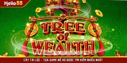 Cây Tài Lộc - Tựa Game Nổ Hũ Được Tìm Kiếm Nhiều Nhất